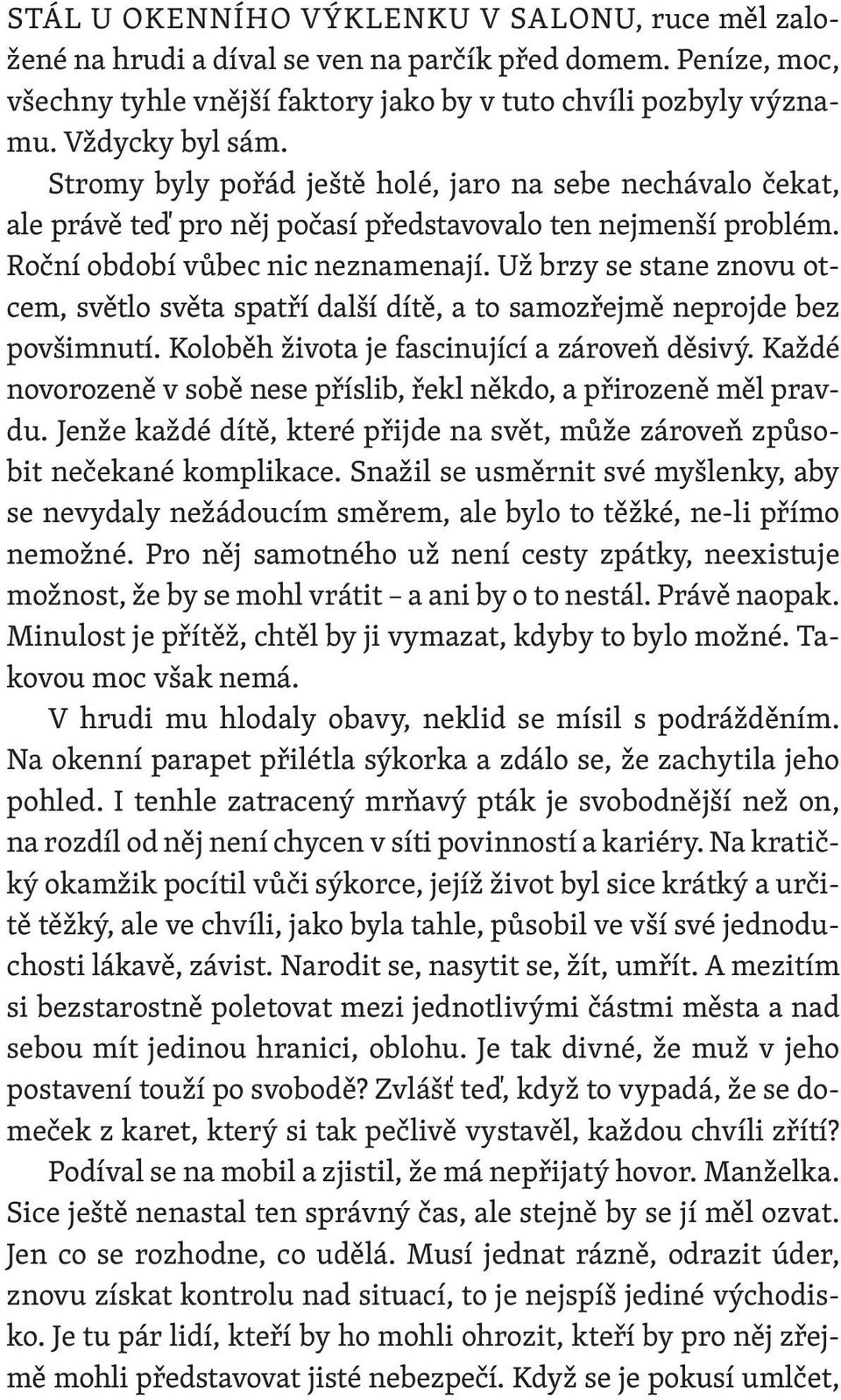 Už brzy se stane znovu otcem, světlo světa spatří další dítě, a to samozřejmě neprojde bez povšimnutí. Koloběh života je fascinující a zároveň děsivý.