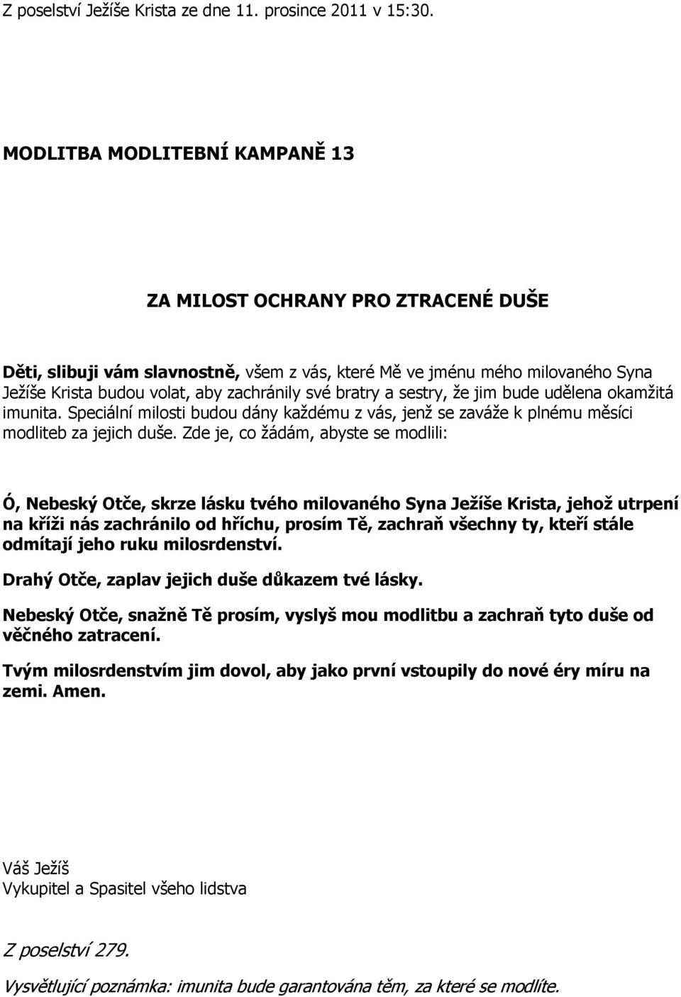 bratry a sestry, že jim bude udělena okamžitá imunita. Speciální milosti budou dány každému z vás, jenž se zaváže k plnému měsíci modliteb za jejich duše.