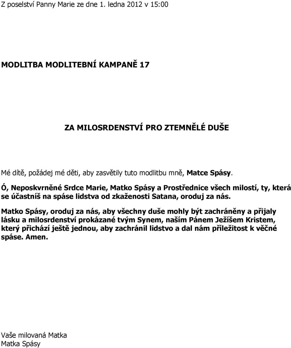 Spásy. Ó, Neposkvrněné Srdce Marie, Matko Spásy a Prostřednice všech milostí, ty, která se účastníš na spáse lidstva od zkaženosti Satana, oroduj za nás.