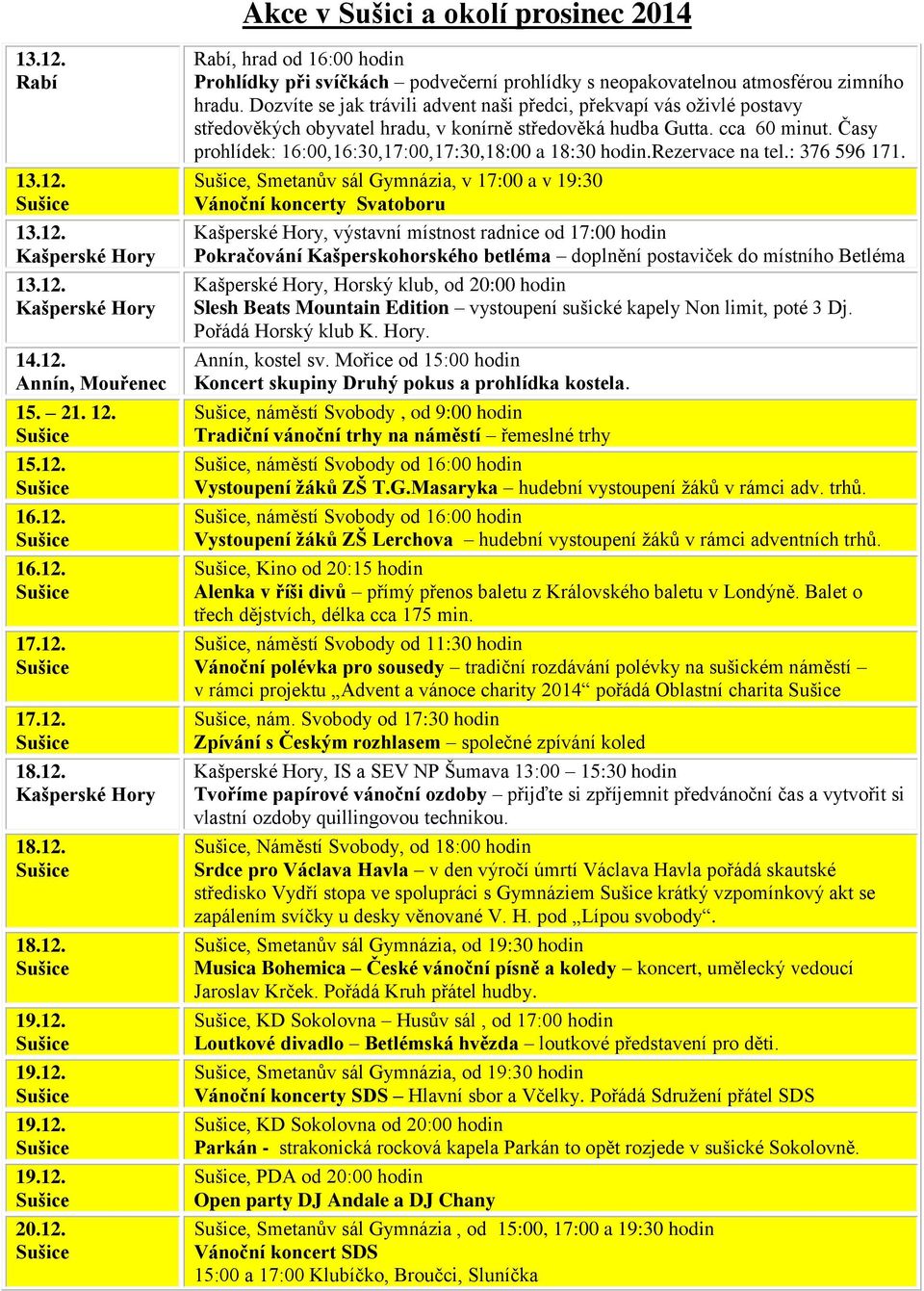 Časy prohlídek: 16:00,16:30,17:00,17:30,18:00 a 18:30 hodin.rezervace na tel.: 376 596 171.