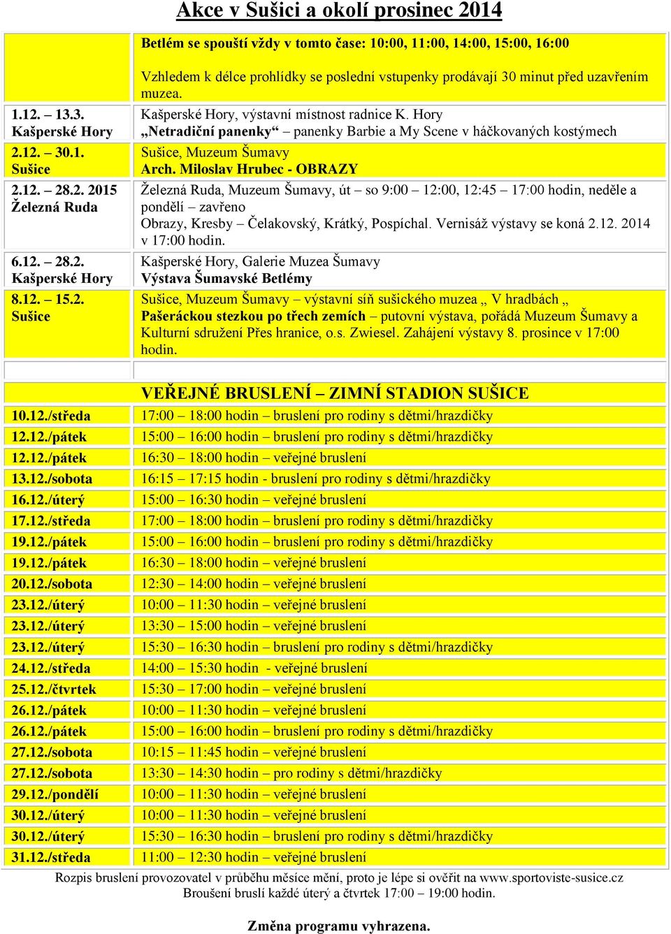 Miloslav Hrubec - OBRAZY Železná Ruda, Muzeum Šumavy, út so 9:00 12:00, 12:45 17:00 hodin, neděle a pondělí zavřeno Obrazy, Kresby Čelakovský, Krátký, Pospíchal. Vernisáž výstavy se koná 2.12. 2014 v 17:00 hodin.