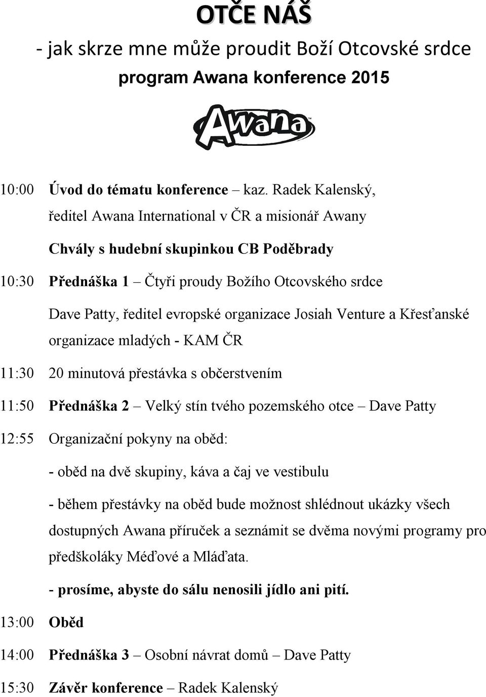 organizace Josiah Venture a Křesťanské organizace mladých - KAM ČR 11:30 20 minutová přestávka s občerstvením 11:50 Přednáška 2 Velký stín tvého pozemského otce Dave Patty 12:55 Organizační pokyny na