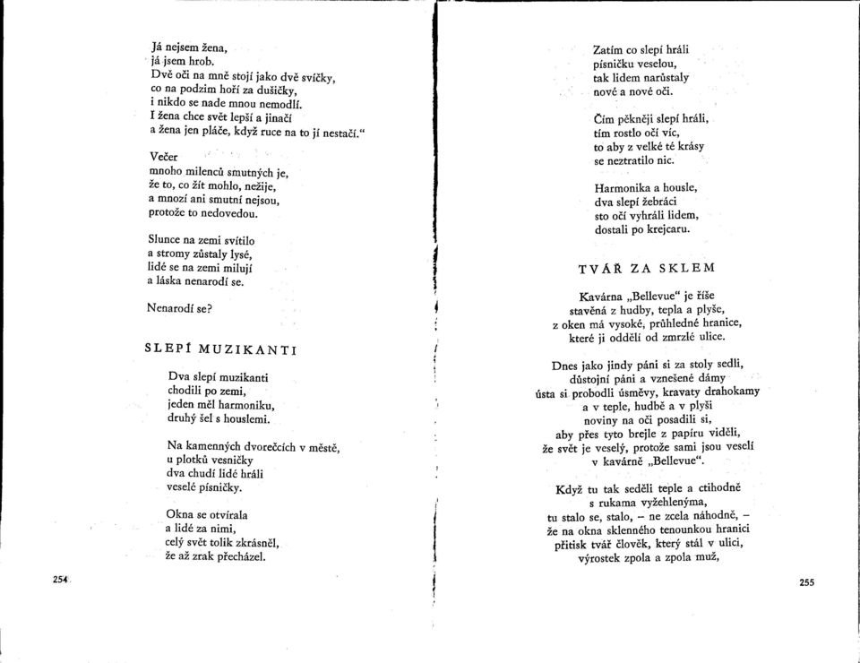 Slunce na zemi svítilo a stromy zustaly lysé, lidé se na zemi milují a láska nenarodí se. Nenarodí se? SLEP! MUZIKANTI Dva slepí muzikanti chodili po zemi, jeden mel harmoniku, druhý šel s houslemi.