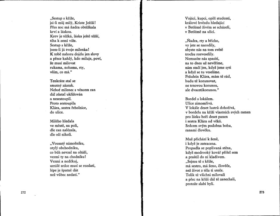 Nebot milenec s vencem ran dál zustal ukrižován a nesestoupil. Proto sestoupila Klára, sestra reholnice, do ulice. Milého hledala ve meste, na poli, dle ran nalézala, dle ocí nikoli.