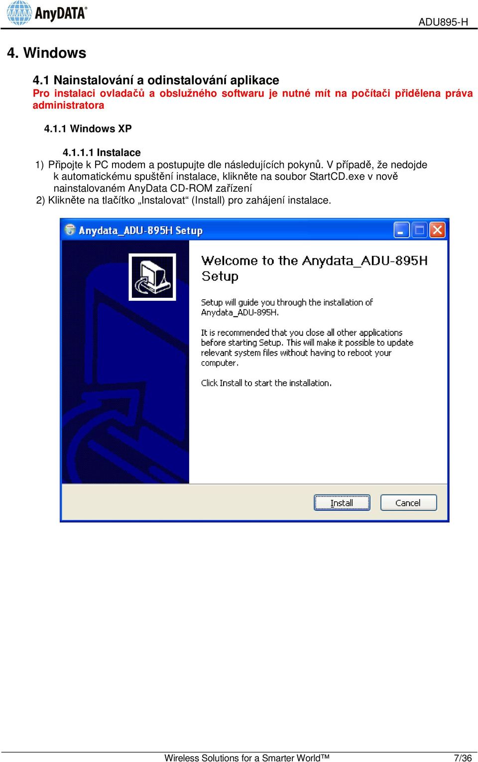 práva administratora 4.1.1 Windows XP 4.1.1.1 Instalace 1) Připojte k PC modem a postupujte dle následujících pokynů.