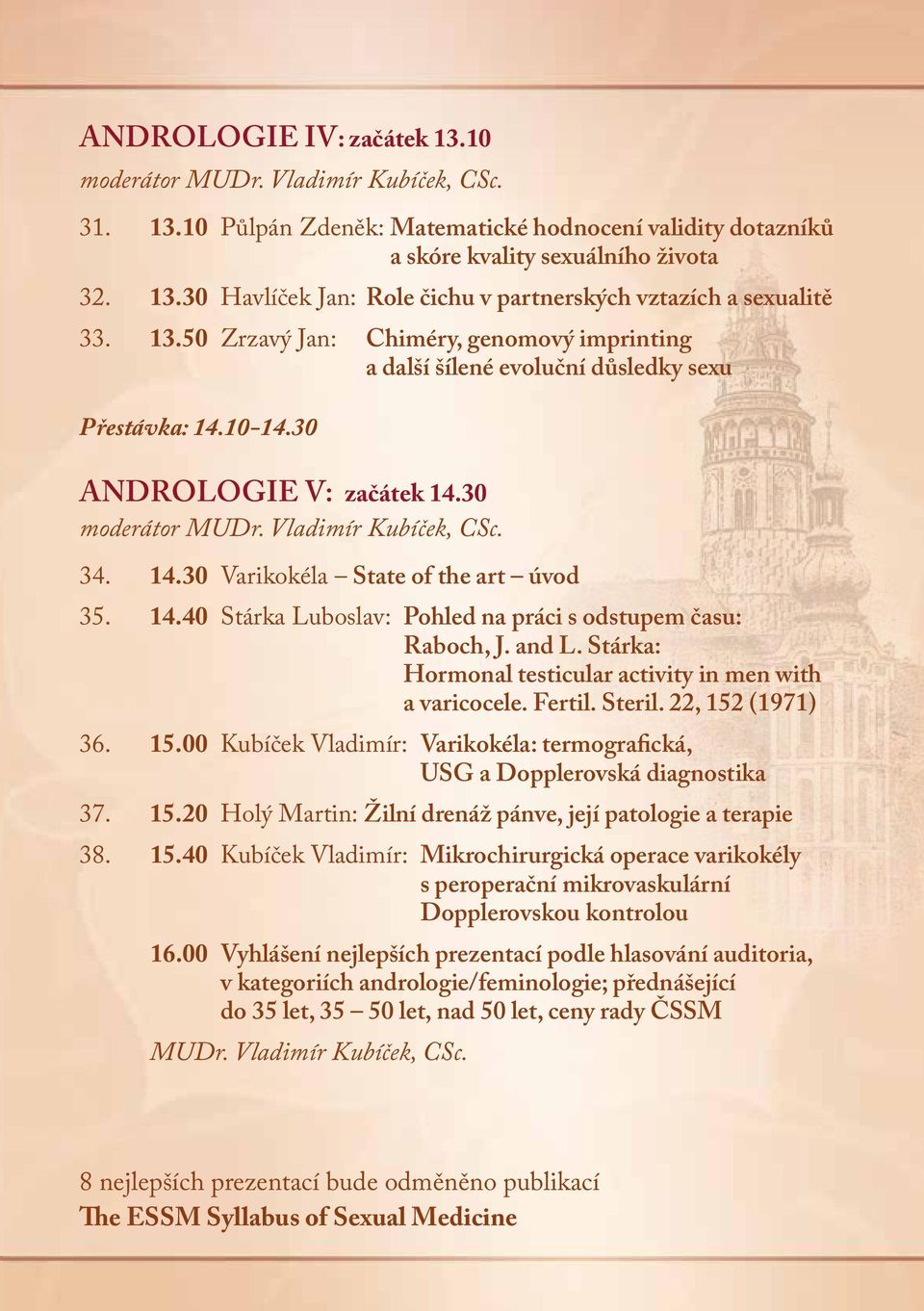 14.40 Stárka Luboslav: Pohled na práci s odstupem času: Raboch, J. and L. Stárka: Hormonal testicular activity in men with a varicocele. Fertil. Steril. 22, 152