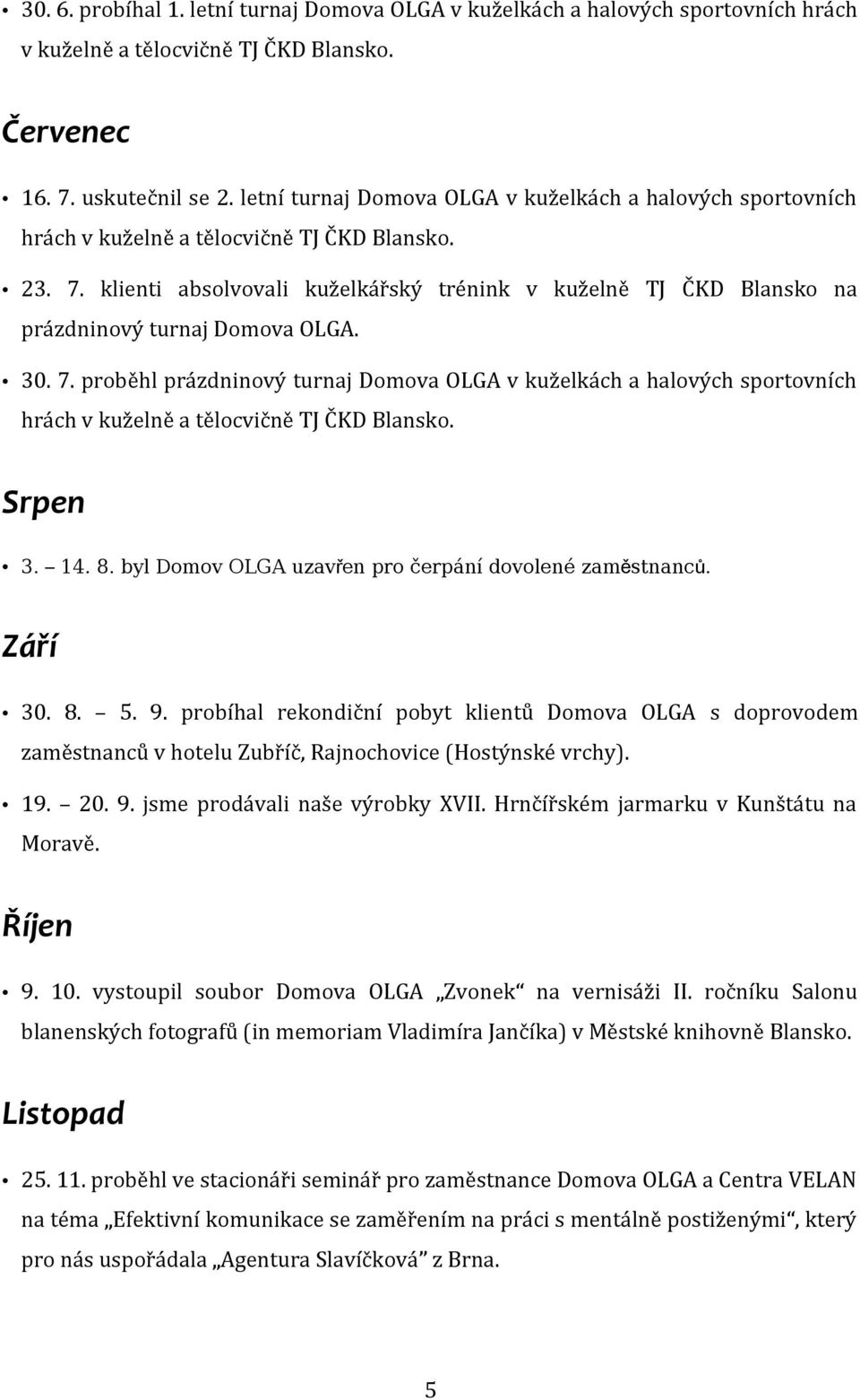 klienti absolvovali kuželkářský trénink v kuželně TJ ČKD Blansko na prázdninový turnaj Domova OLGA. 30. 7.