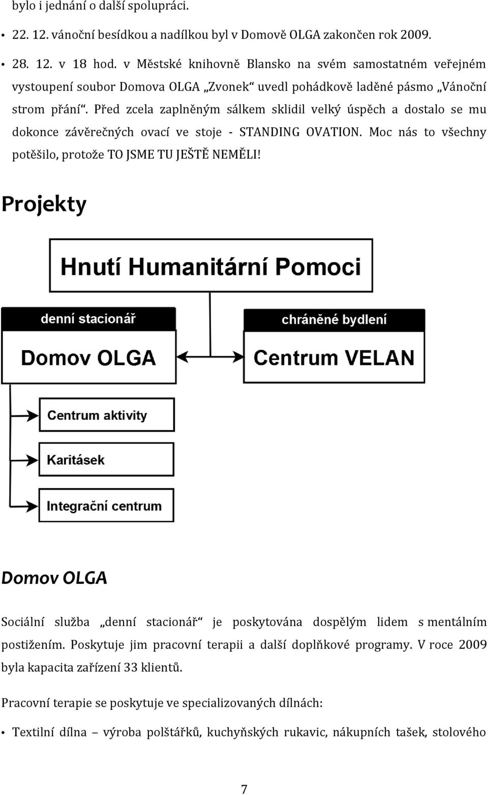 Před zcela zaplněným sálkem sklidil velký úspěch a dostalo se mu dokonce závěrečných ovací ve stoje - STANDING OVATION. Moc nás to všechny potěšilo, protože TO JSME TU JEŠTĚ NEMĚLI!