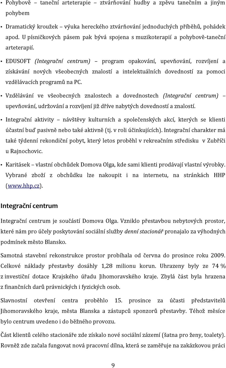 EDUSOFT (Integrační centrum) program opakování, upevňování, rozvíjení a získávání nových všeobecných znalostí a intelektuálních dovedností za pomoci vzdělávacích programů na PC.