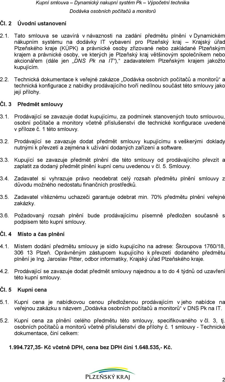 nebo zakládané Plzeňským krajem a právnické osoby, ve kterých je Plzeňský kraj většinovým společníkem nebo akcionářem (dále jen DNS Pk na IT ), zadavatelem Plzeňským krajem jakožto kupujícím. 2.