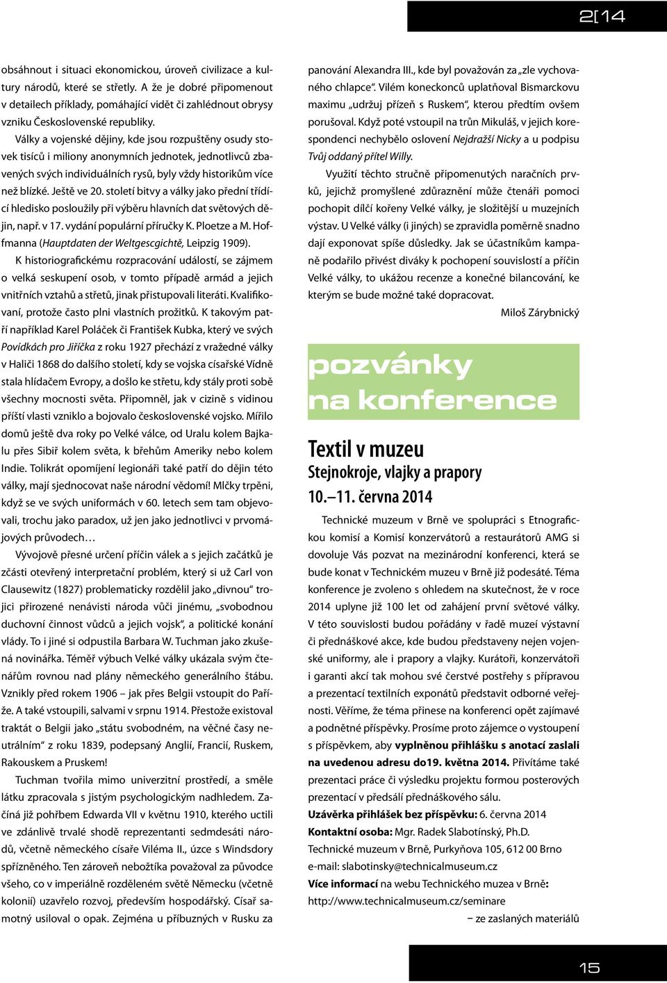 Války a vojenské dějiny, kde jsou rozpuštěny osudy stovek tisíců i miliony anonymních jednotek, jednotlivců zbavených svých individuálních rysů, byly vždy historikům více než blízké. Ještě ve 20.