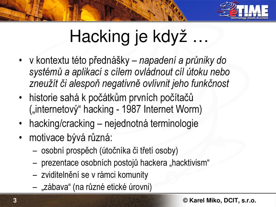 - 1987 Internet Worm) hacking/cracking nejednotná terminologie motivace bývá různá: osobní prospěch (útočníka či