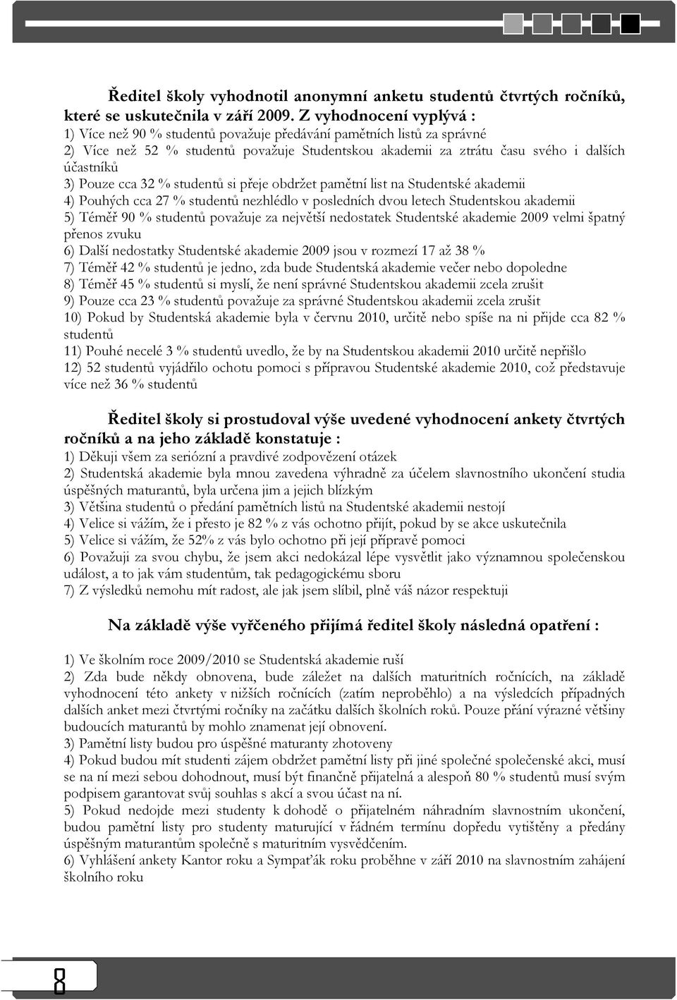 Pouze cca 32 % studentů si přeje obdržet pamětní list na Studentské akademii 4) Pouhých cca 27 % studentů nezhlédlo v posledních dvou letech Studentskou akademii 5) Téměř 90 % studentů považuje za