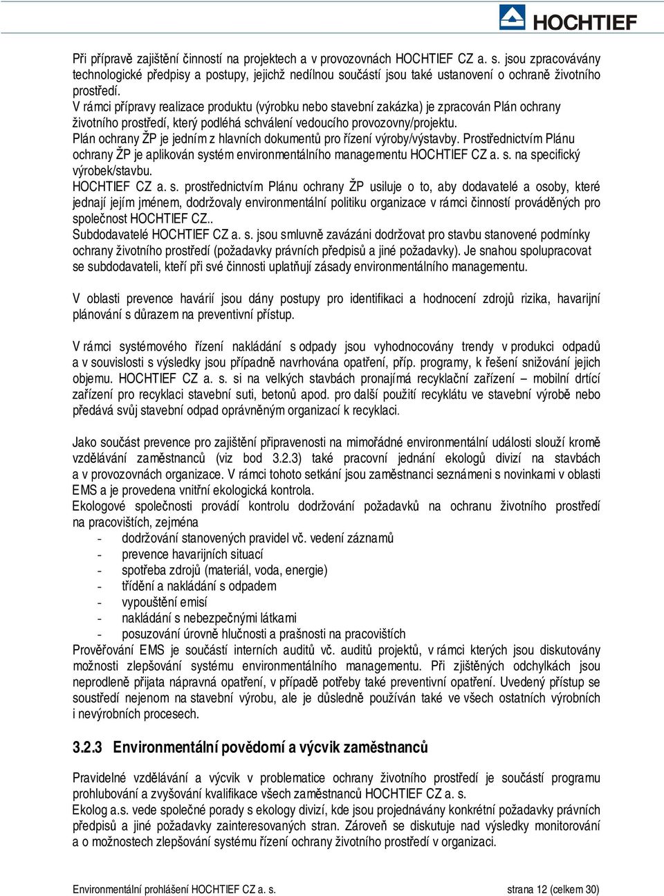 V rámci přípravy realizace produktu (výrobku nebo stavební zakázka) je zpracován Plán ochrany životního prostředí, který podléhá schválení vedoucího provozovny/projektu.