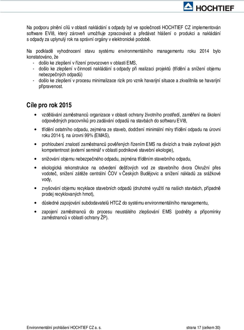 Na podkladě vyhodnocení stavu systému environmentálního managementu roku 2014 bylo konstatováno, že - došlo ke zlepšení v řízení provozoven v oblasti EMS, - došlo ke zlepšení v činnosti nakládání s