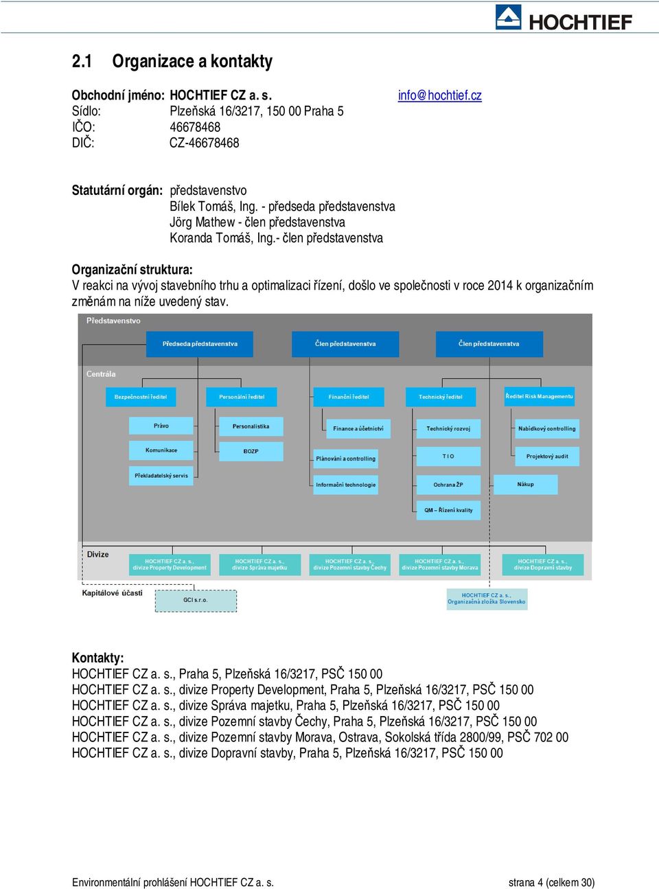 - člen představenstva Organizační struktura: V reakci na vývoj stavebního trhu a optimalizaci řízení, došlo ve společnosti v roce 2014 k organizačním změnám na níže uvedený stav.