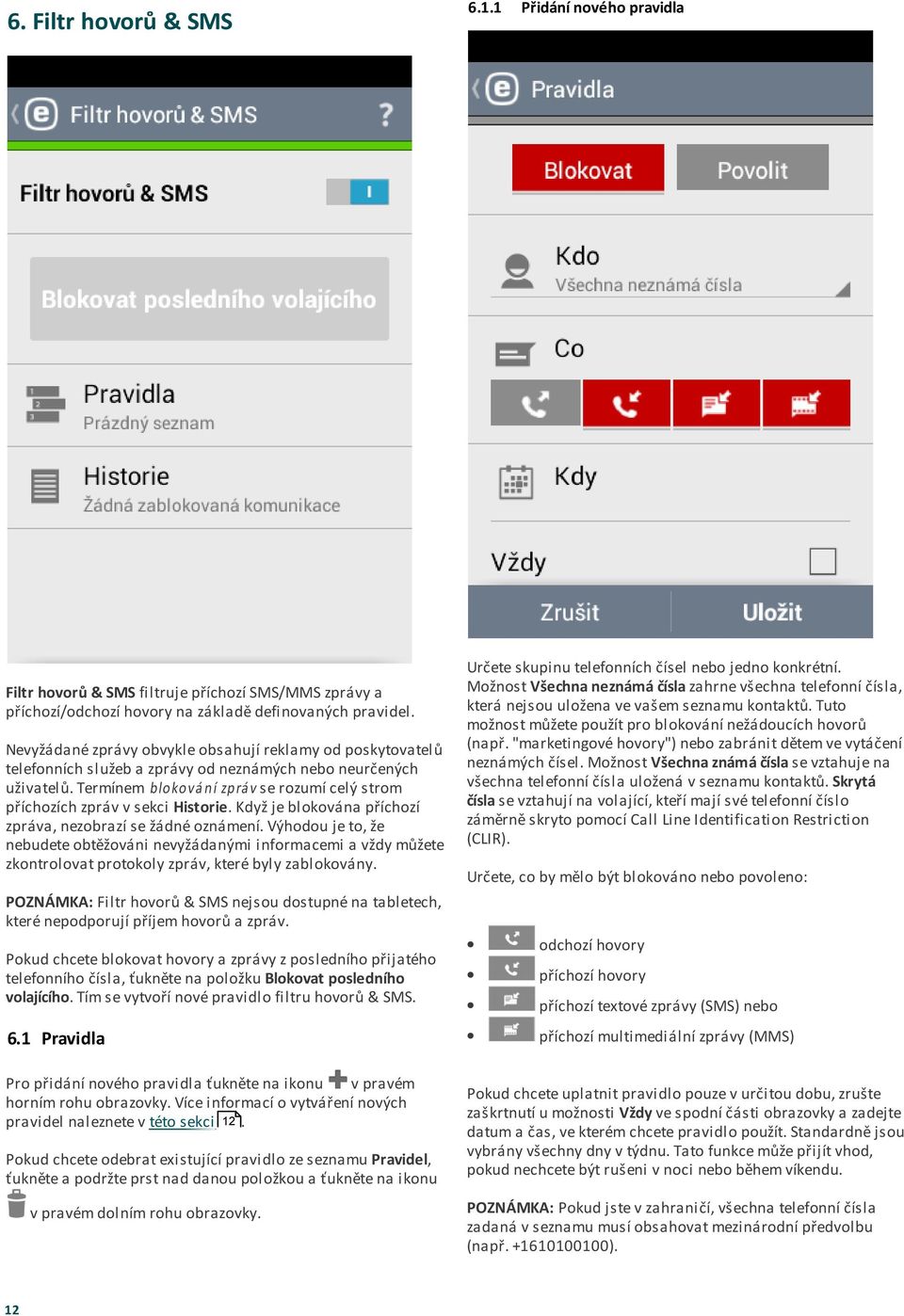 Termínem bloková ní zprá v se rozumí celý strom příchozích zpráv v sekci Historie. Když je blokována příchozí zpráva, nezobrazí se žádné oznámení.