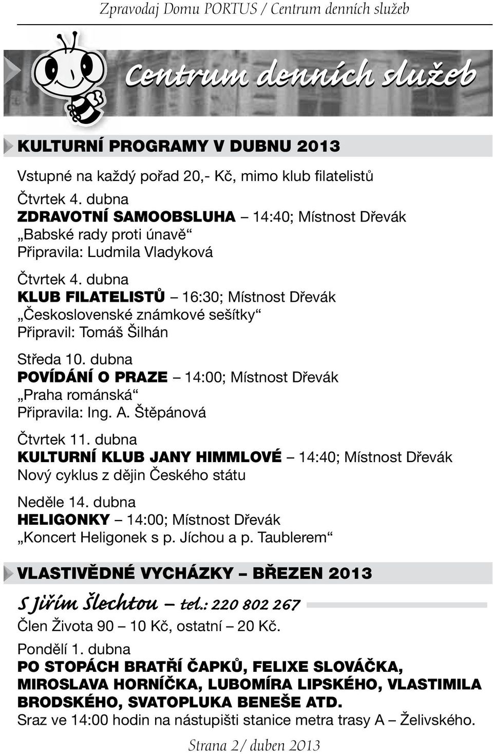 dubna KLUB FILATELISTŮ 16:30; Místnost Dřevák Československé známkové sešítky Připravil: Tomáš Šilhán Středa 10. dubna POVÍDÁNÍ O PRAZE 14:00; Místnost Dřevák Praha románská Připravila: Ing. A.