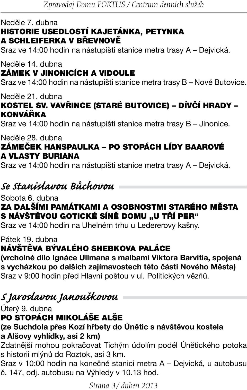 VAVŘINCE (STARÉ BUTOVICE) DÍVČÍ HRADY KONVÁŘKA Sraz ve 14:00 hodin na nástupišti stanice metra trasy B Jinonice. Neděle 28.