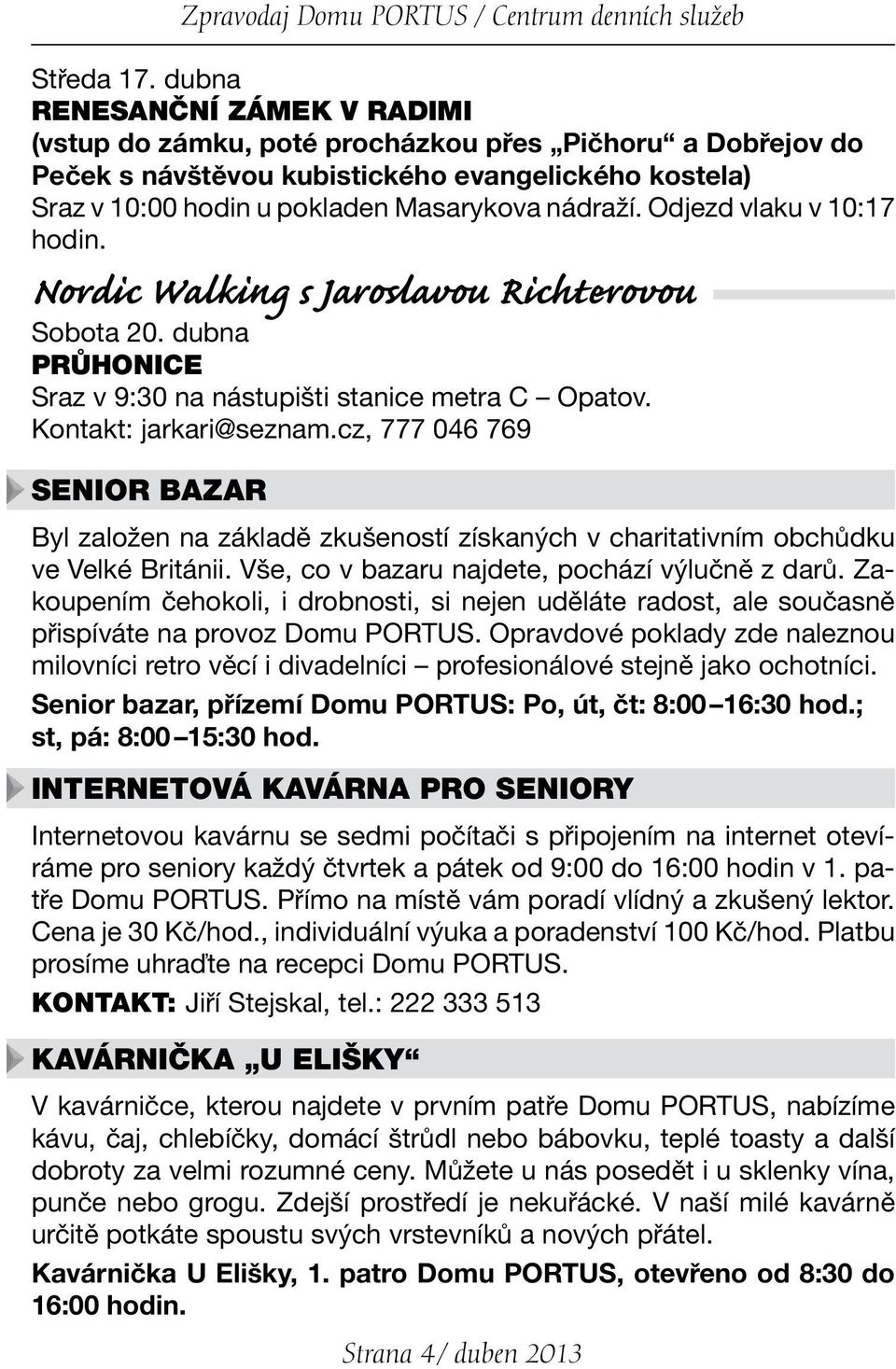 Odjezd vlaku v 10:17 hodin. Nordic Walking s Jaroslavou Richterovou Sobota 20. dubna PRŮHONICE Sraz v 9:30 na nástupišti stanice metra C Opatov. Kontakt: jarkari@seznam.