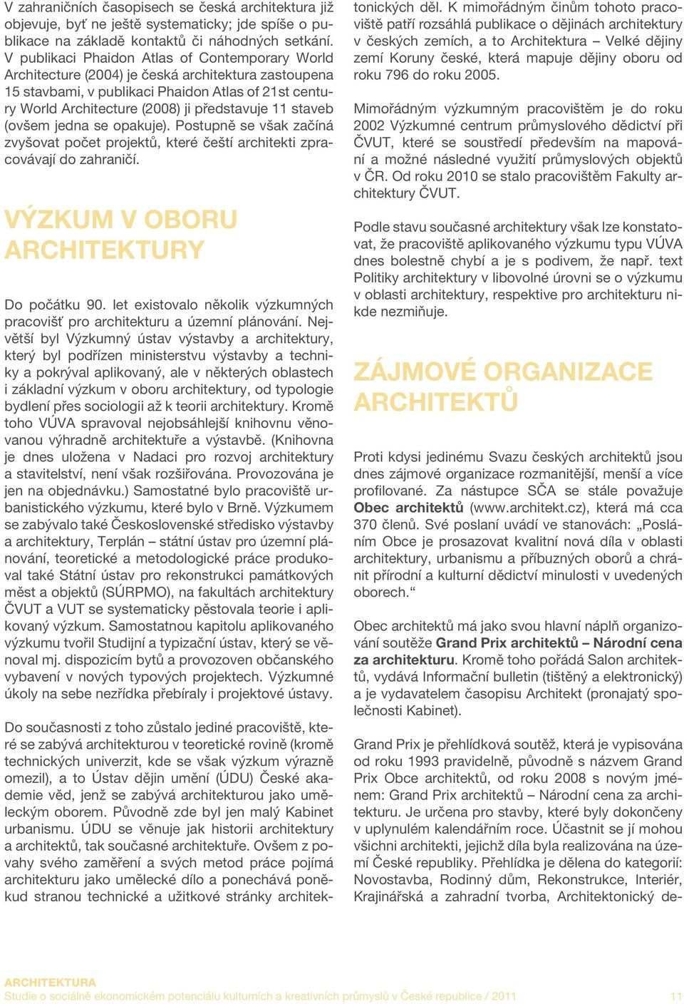 staveb (ovšem jedna se opakuje). Postupně se však začíná zvyšovat počet projektů, které čeští architekti zpracovávají do zahraničí. VÝZKUM V OBORU ARCHITEKTURY Do počátku 90.