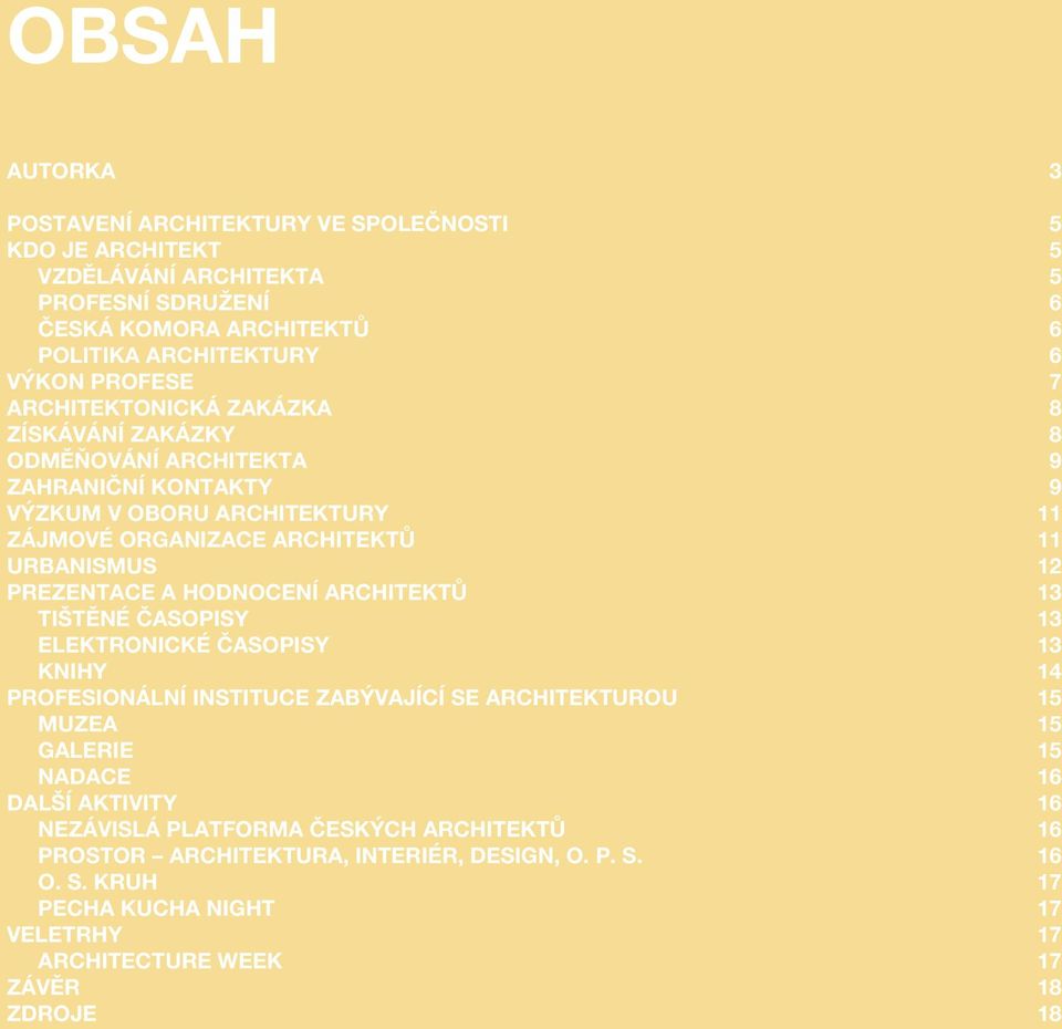 A HODNOCENÍ ARCHITEKTŮ 13 Tištěné časopisy 13 Elektronické časopisy 13 Knihy 14 PROFESIONÁLNÍ INSTITUCE ZABÝVAJÍCÍ SE ARCHITEKTUROU 15 Muzea 15 Galerie 15 Nadace 16 DALŠÍ AKTIVITY 16