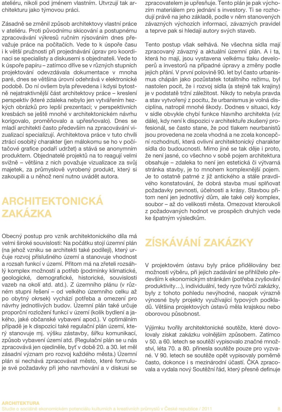 Vede to k úspoře času i k větší pružnosti při projednávání úprav pro koordinaci se specialisty a diskusemi s objednateli.