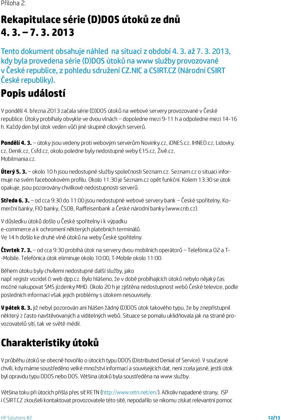 Útoky probíhaly obvykle ve dvou vlnách dopoledne mezi 9-11 h a odpoledne mezi 14-16 h. Každý den byl útok veden vůči jiné skupině cílových serverů. Pondělí 4. 3.