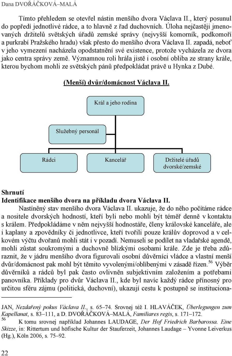 zapadá, neboť v jeho vymezení nacházela opodstatnění své existence, protože vycházela ze dvora jako centra správy země.