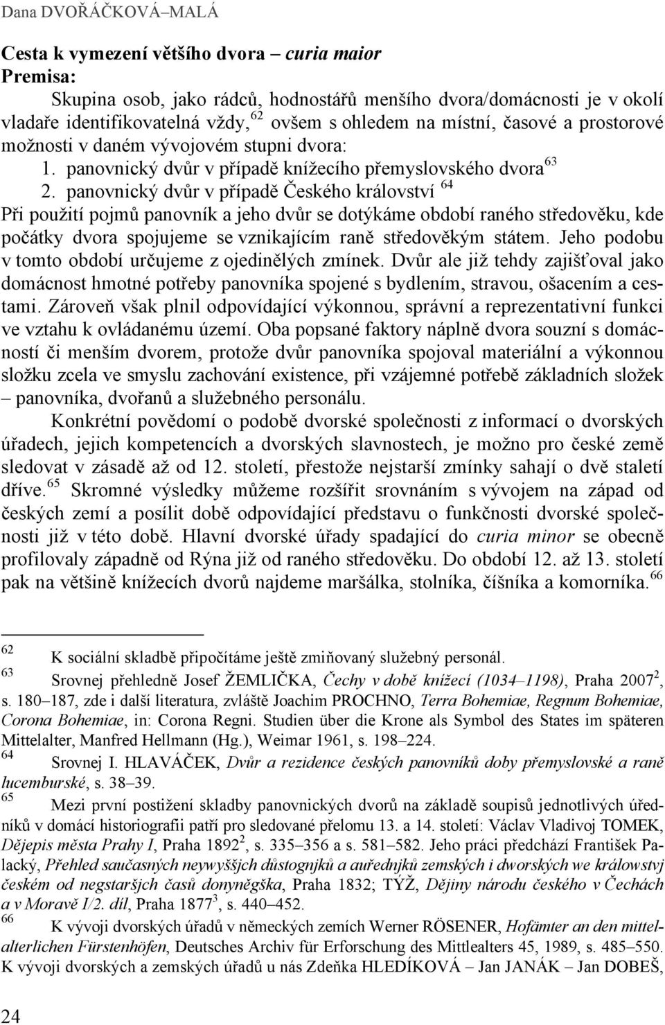 panovnický dvůr v případě Českého království 64 Při použití pojmů panovník a jeho dvůr se dotýkáme období raného středověku, kde počátky dvora spojujeme se vznikajícím raně středověkým státem.