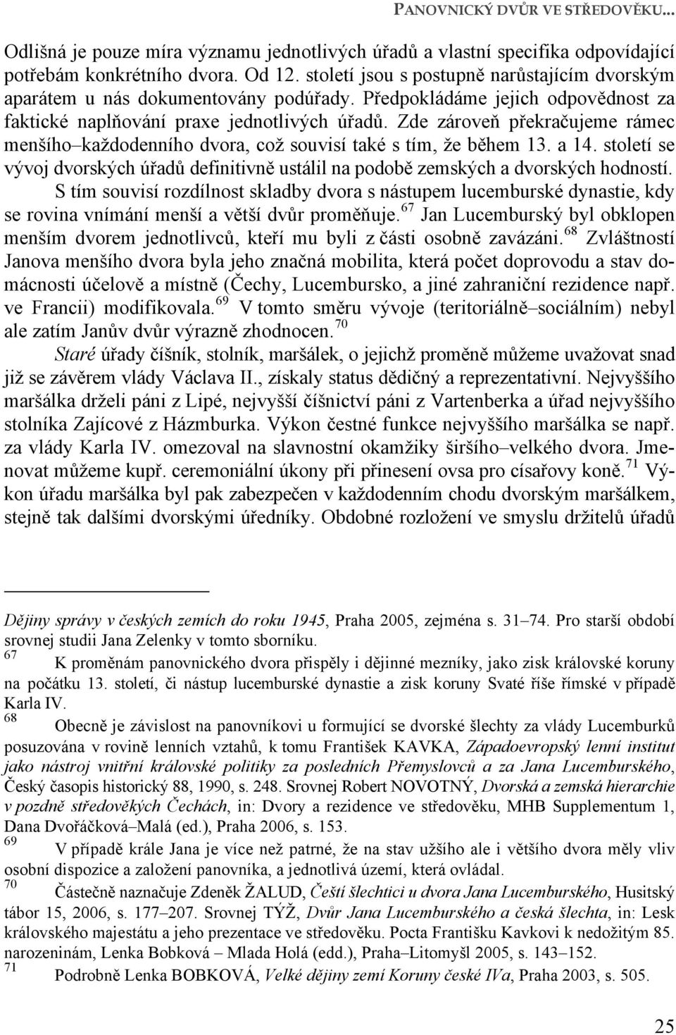 Zde zároveň překračujeme rámec menšího každodenního dvora, což souvisí také s tím, že během 13. a 14. století se vývoj dvorských úřadů definitivně ustálil na podobě zemských a dvorských hodností.