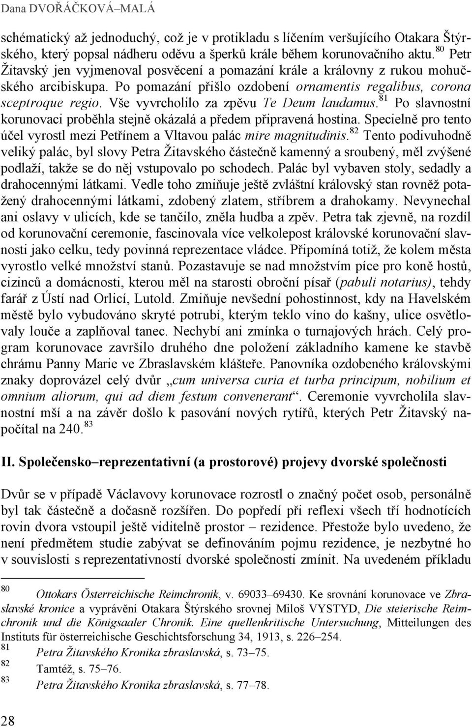 Vše vyvrcholilo za zpěvu Te Deum laudamus. 81 Po slavnostní korunovaci proběhla stejně okázalá a předem připravená hostina.