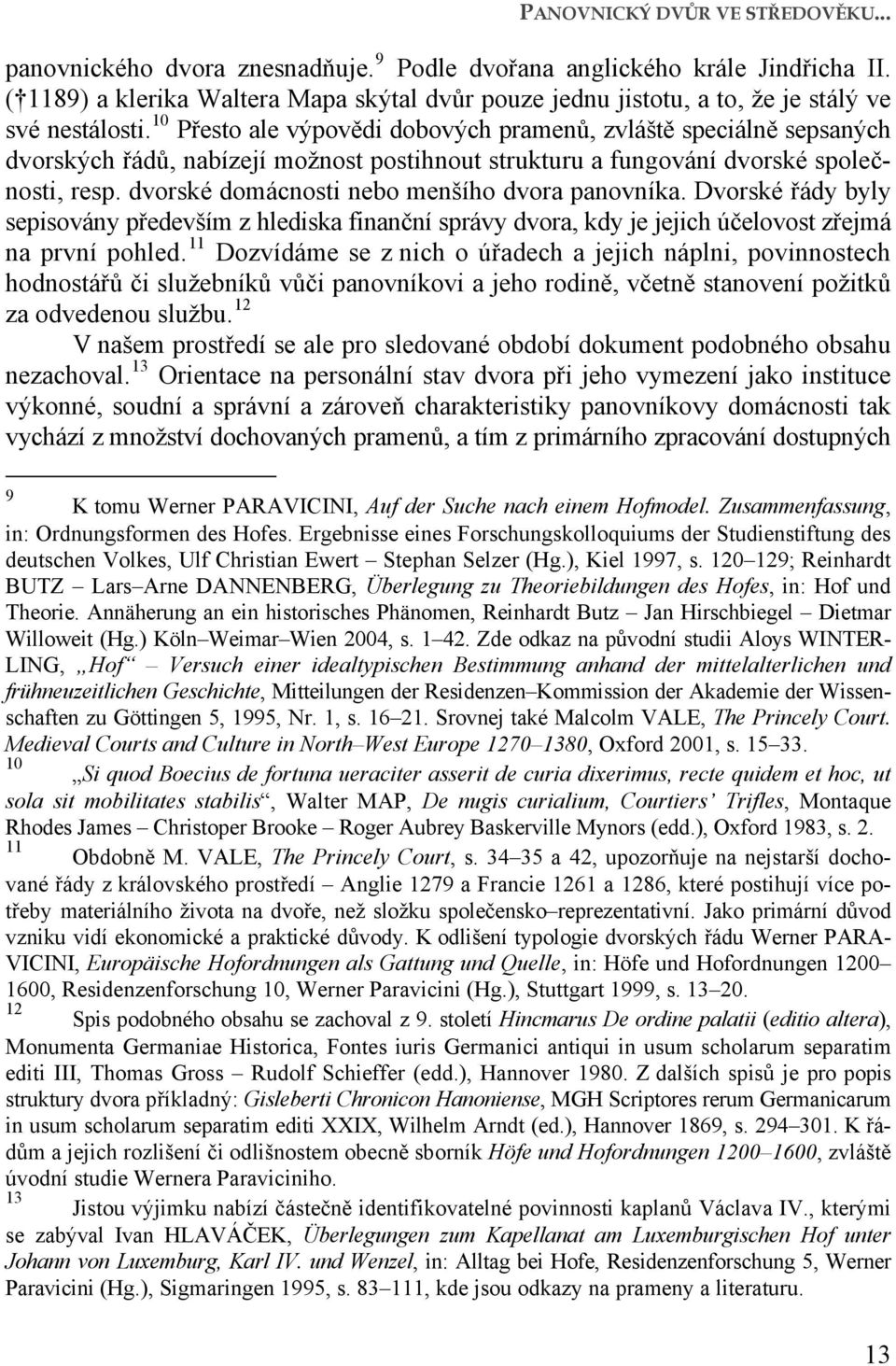 10 Přesto ale výpovědi dobových pramenů, zvláště speciálně sepsaných dvorských řádů, nabízejí možnost postihnout strukturu a fungování dvorské společnosti, resp.