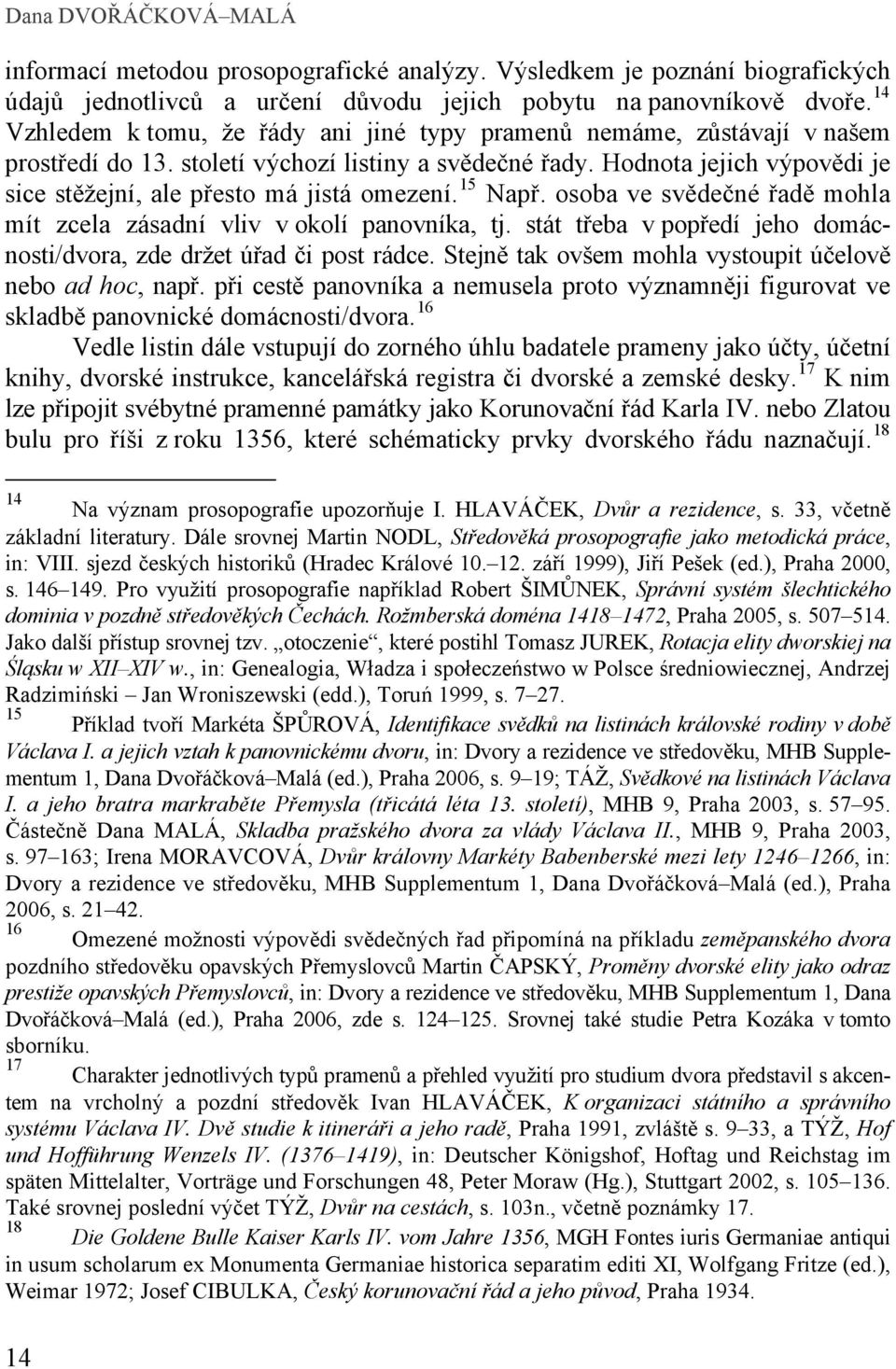 Hodnota jejich výpovědi je sice stěžejní, ale přesto má jistá omezení. 15 Např. osoba ve svědečné řadě mohla mít zcela zásadní vliv v okolí panovníka, tj.