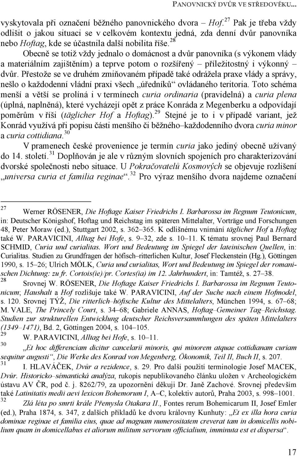 28 Obecně se totiž vždy jednalo o domácnost a dvůr panovníka (s výkonem vlády a materiálním zajištěním) a teprve potom o rozšířený příležitostný i výkonný dvůr.