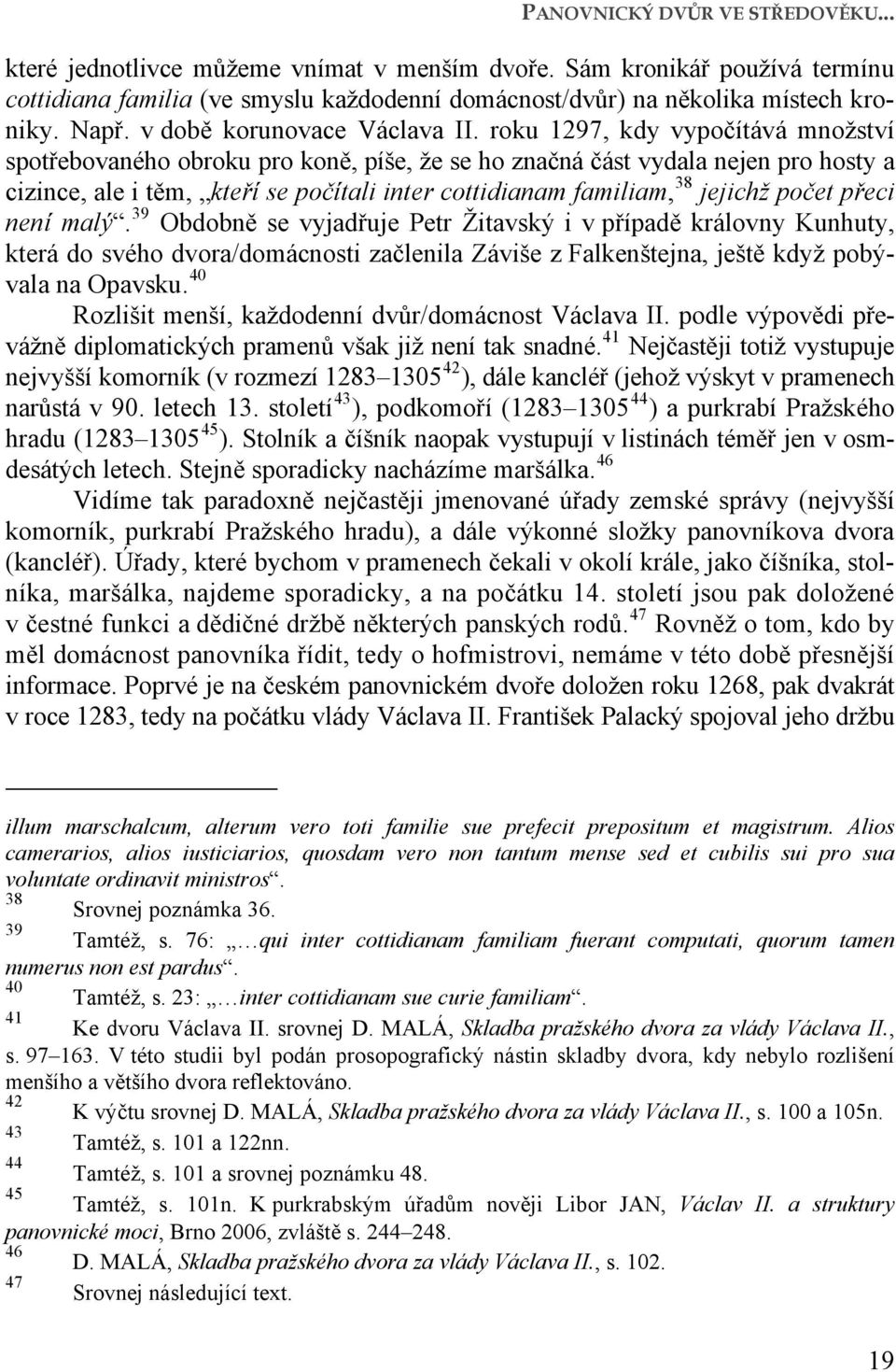 roku 1297, kdy vypočítává množství spotřebovaného obroku pro koně, píše, že se ho značná část vydala nejen pro hosty a cizince, ale i těm, kteří se počítali inter cottidianam familiam, 38 jejichž