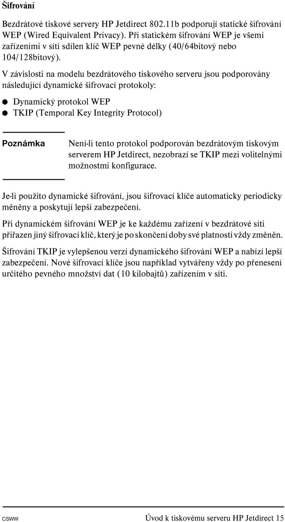 V závislosti na modelu bezdrátového tiskového serveru jsou podporovány následující dynamické šifrovací protokoly: Dynamický protokol WEP TKIP (Temporal Key Integrity Protocol) Poznámka Není-li tento