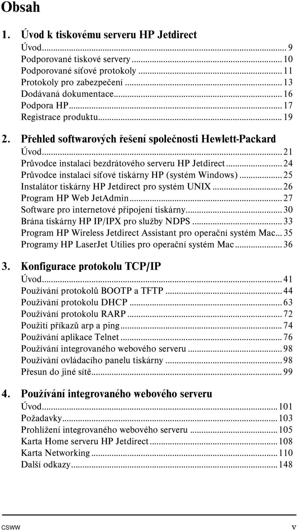 ..24 Průvodce instalací síťové tiskárny HP (systém Windows)...25 Instalátor tiskárny HP Jetdirect pro systém UNIX...26 Program HP Web JetAdmin...27 Software pro internetové připojení tiskárny.