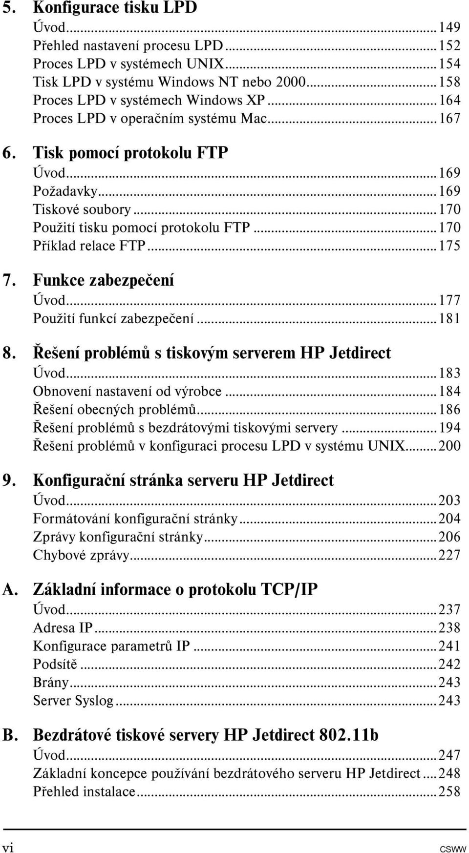 Funkce zabezpečení Úvod...177 Použití funkcí zabezpečení...181 8. Řešení problémů s tiskovým serverem HP Jetdirect Úvod...183 Obnovení nastavení od výrobce...184 Řešení obecných problémů.