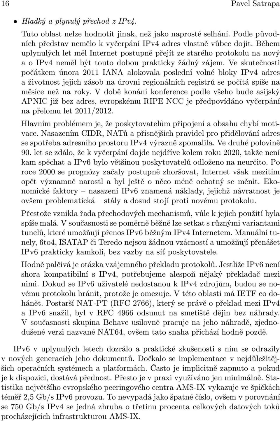 Ve skutečnosti počátkem února 2011 IANA alokovala poslední volné bloky IPv4 adres a životnost jejich zásob na úrovni regionálních registrů se počítá spíše na měsíce než na roky.