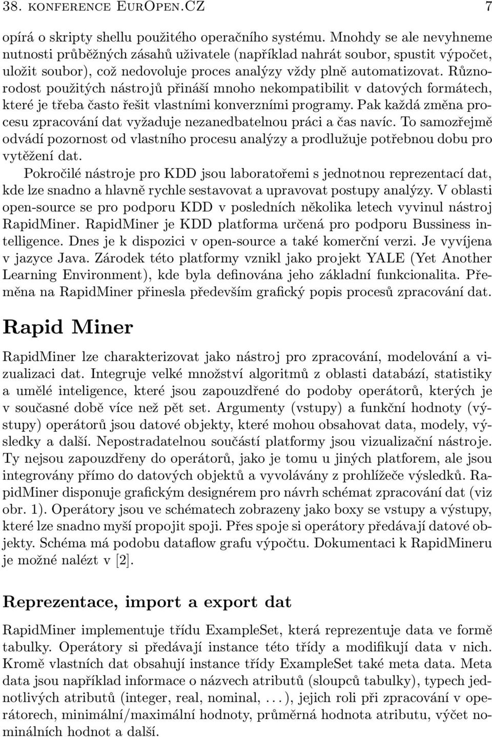 Různorodost použitých nástrojů přináší mnoho nekompatibilit v datových formátech, které je třeba často řešit vlastními konverzními programy.