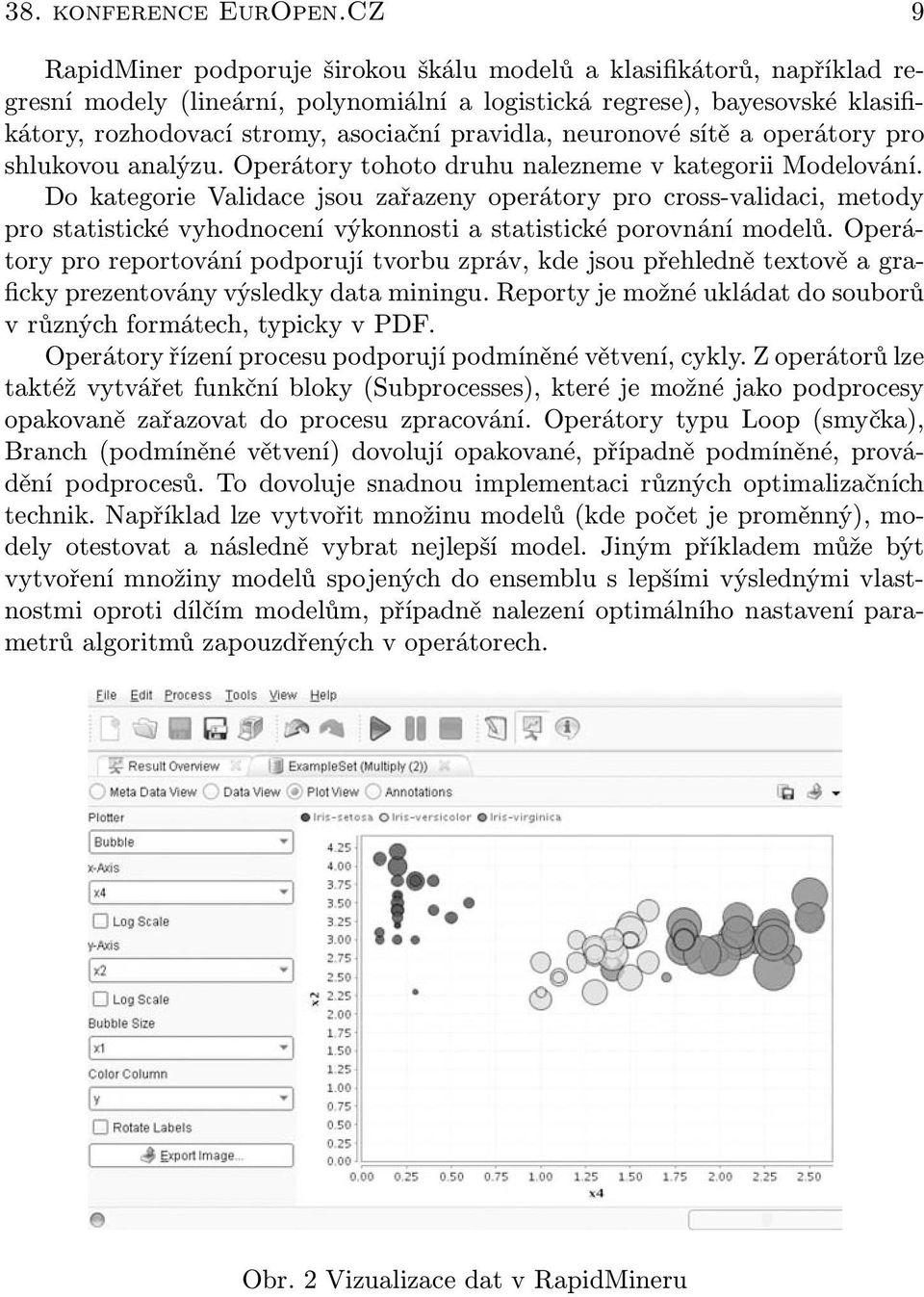 pravidla, neuronové sítě a operátory pro shlukovou analýzu. Operátory tohoto druhu nalezneme v kategorii Modelování.