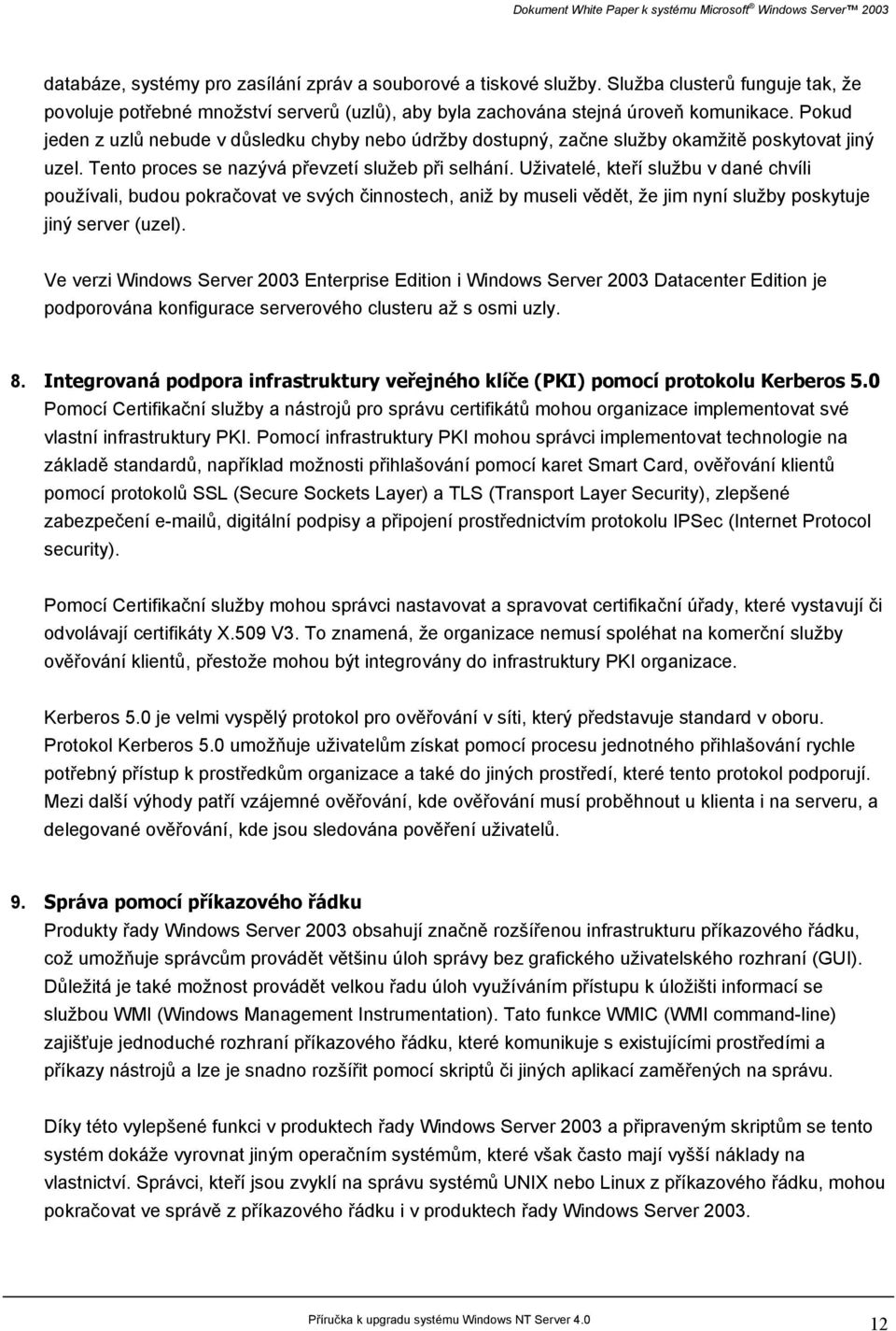 Uživatelé, kteří službu v dané chvíli používali, budou pokračovat ve svých činnostech, aniž by museli vědět, že jim nyní služby poskytuje jiný server (uzel).