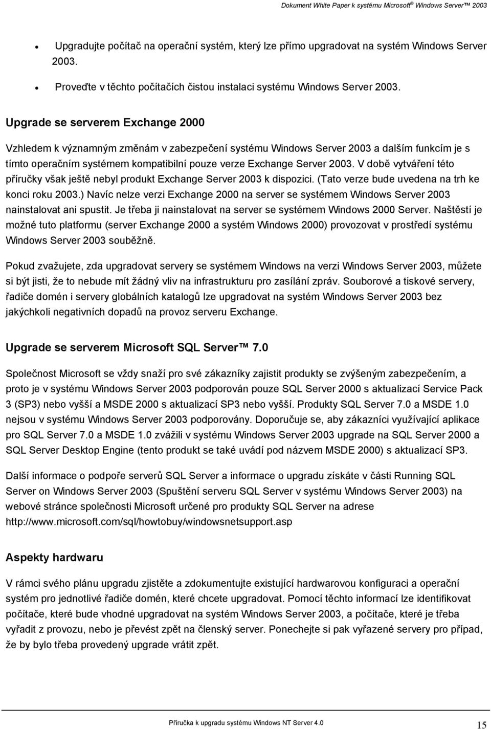 V době vytváření této příručky však ještě nebyl produkt Exchange Server 2003 k dispozici. (Tato verze bude uvedena na trh ke konci roku 2003.