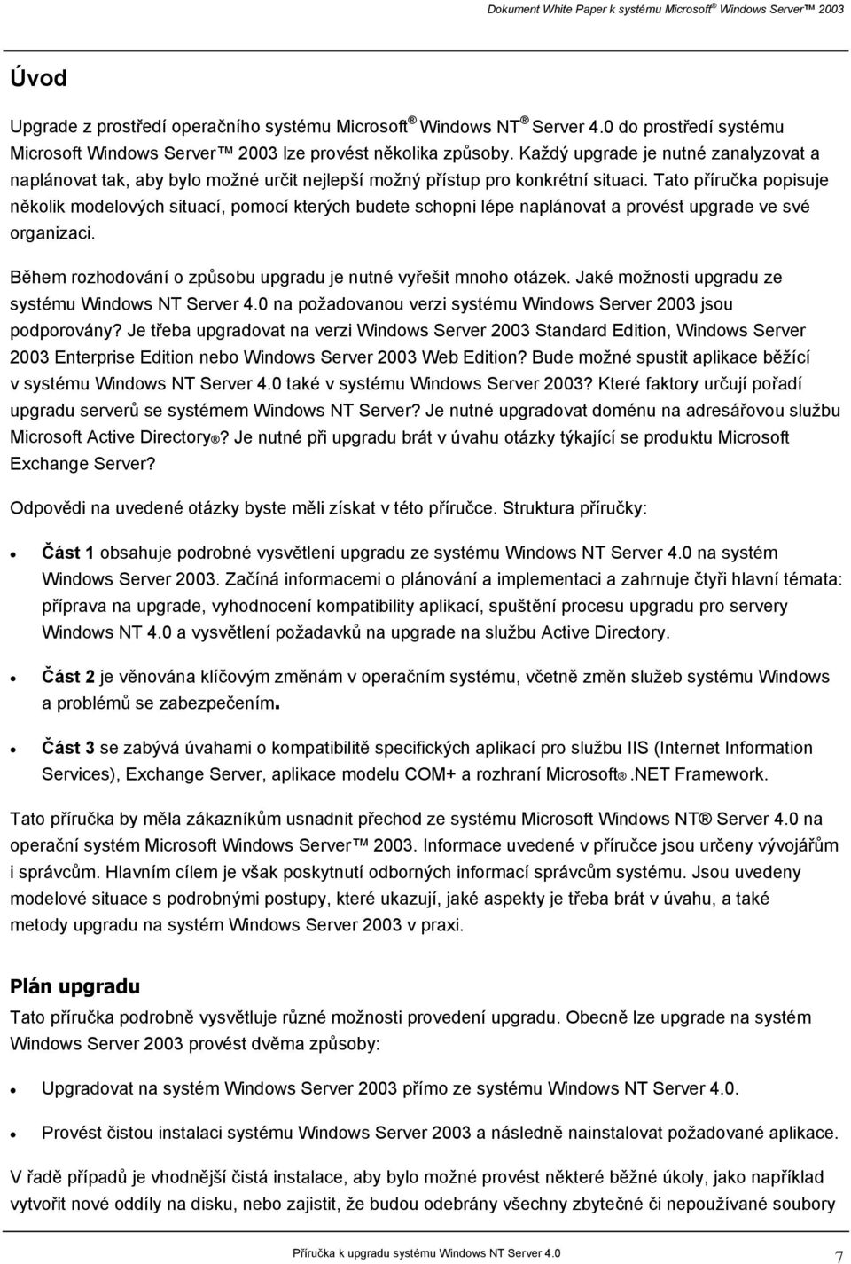 Tato příručka popisuje několik modelových situací, pomocí kterých budete schopni lépe naplánovat a provést upgrade ve své organizaci. Během rozhodování o způsobu upgradu je nutné vyřešit mnoho otázek.