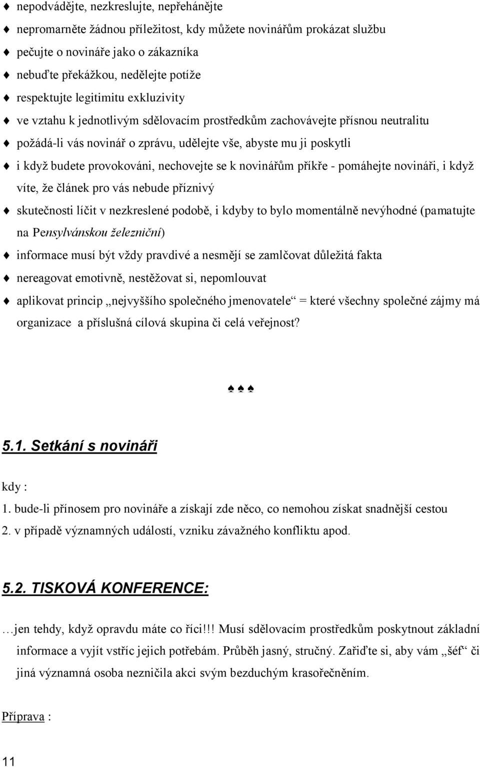 nechovejte se k novinářům příkře - pomáhejte novináři, i kdyţ víte, ţe článek pro vás nebude příznivý skutečnosti líčit v nezkreslené podobě, i kdyby to bylo momentálně nevýhodné (pamatujte na