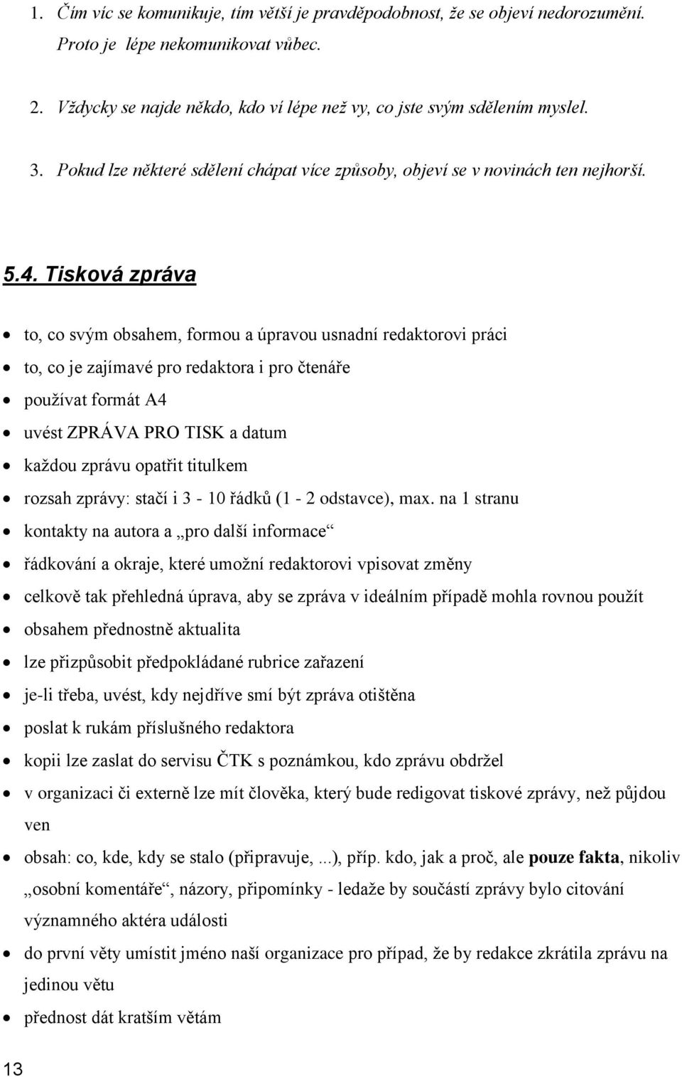 Tisková zpráva to, co svým obsahem, formou a úpravou usnadní redaktorovi práci to, co je zajímavé pro redaktora i pro čtenáře pouţívat formát A4 uvést ZPRÁVA PRO TISK a datum kaţdou zprávu opatřit