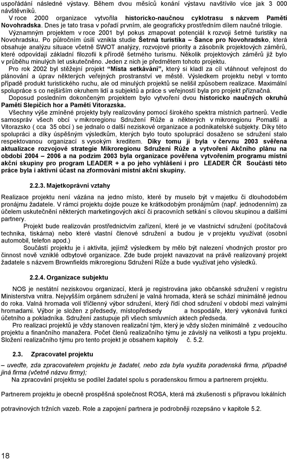 Po půlročním úsilí vznikla studie Šetrná turistika Šance pro Novohradsko, která obsahuje analýzu situace včetně SWOT analýzy, rozvojové priority a zásobník projektových záměrů, které odpovídají