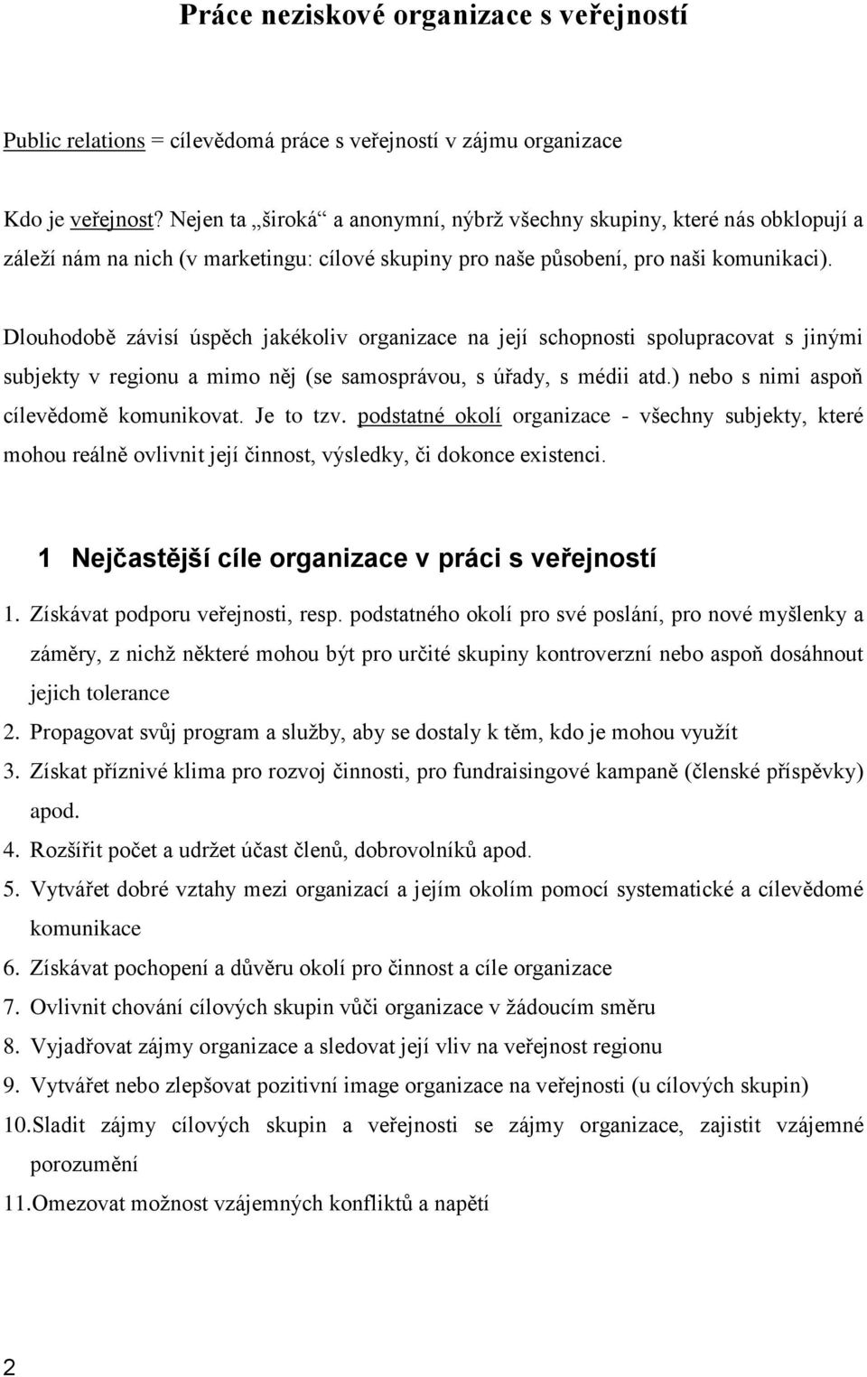 Dlouhodobě závisí úspěch jakékoliv organizace na její schopnosti spolupracovat s jinými subjekty v regionu a mimo něj (se samosprávou, s úřady, s médii atd.) nebo s nimi aspoň cílevědomě komunikovat.