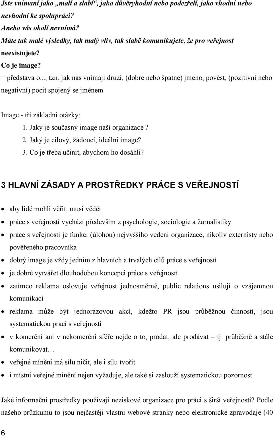 jak nás vnímají druzí, (dobré nebo špatné) jméno, pověst, (pozitivní nebo negativní) pocit spojený se jménem Image - tři základní otázky: 1. Jaký je současný image naší organizace? 2.